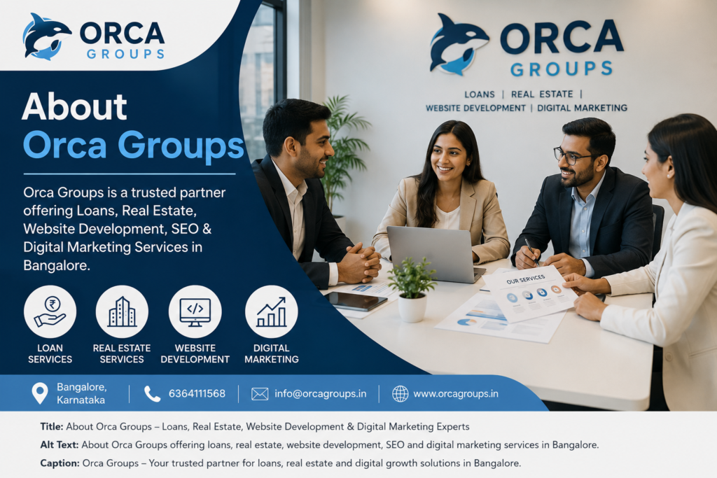 About Orca Groups offering home loans, business loans, real estate consulting, website development, SEO, and digital marketing services in Bangalore.